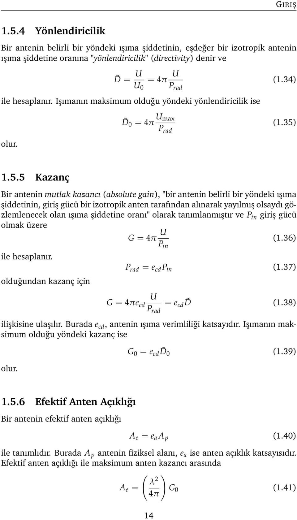 1.5.5 Kazanç Bir antenin mutlak kazancı (absolute gain), "bir antenin belirli bir yöndeki ışıma şiddetinin, giriş gücü bir izotropik anten tarafından alınarak yayılmış olsaydı gözlemlenecek olan