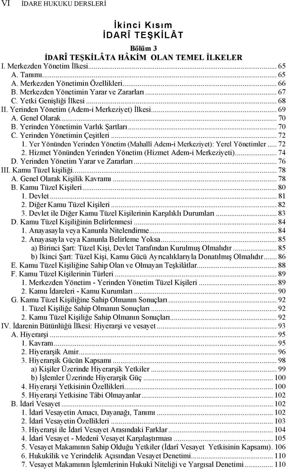 Yerinden Yönetimin Çeşitleri... 72 1. Yer Yönünden Yerinden Yönetim (Mahallî Adem-i Merkeziyet): Yerel Yönetimler... 72 2. Hizmet Yönünden Yerinden Yönetim (Hizmet Adem-i Merkeziyeti)... 74 D.