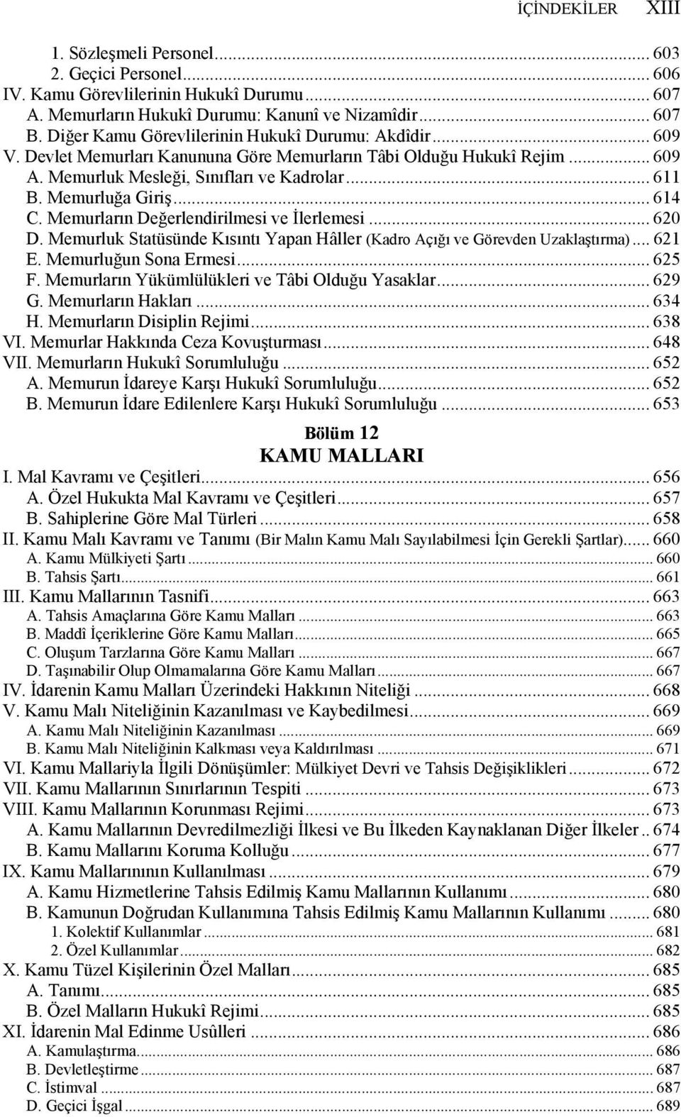 Memurluğa Giriş... 614 C. Memurların Değerlendirilmesi ve İlerlemesi... 620 D. Memurluk Statüsünde Kısıntı Yapan Hâller (Kadro Açığı ve Görevden Uzaklaştırma)... 621 E. Memurluğun Sona Ermesi... 625 F.