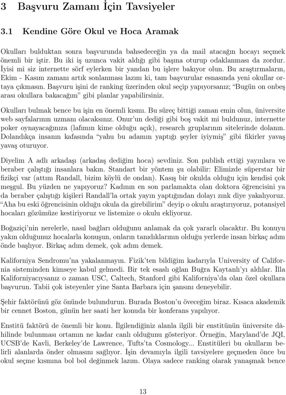 Bu araştırmaların, Ekim - Kasım zamanı artık sonlanması lazım ki, tam başvurular esnasında yeni okullar ortaya çıkmasın.