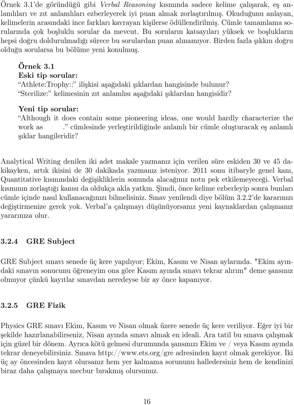 Bu soruların katsayıları yüksek ve boşlukların hepsi doğru doldurulmadığı sürece bu sorulardan puan alınamıyor. Birden fazla şıkkın doğru olduğu sorularsa bu bölüme yeni konulmuş. Örnek 3.