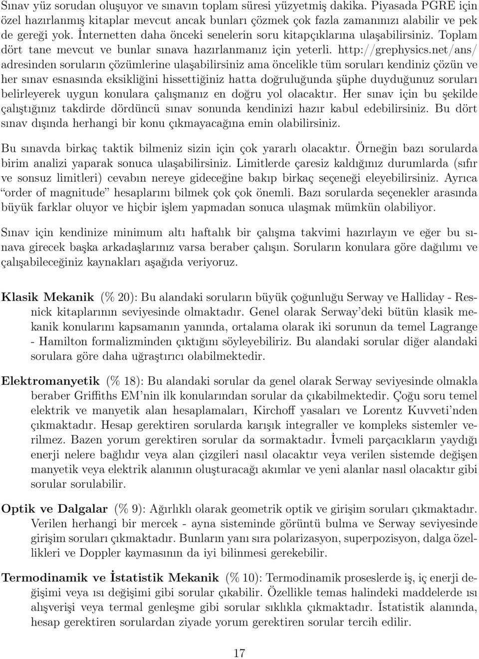 net/ans/ adresinden soruların çözümlerine ulaşabilirsiniz ama öncelikle tüm soruları kendiniz çözün ve her sınav esnasında eksikliğini hissettiğiniz hatta doğruluğunda şüphe duyduğunuz soruları