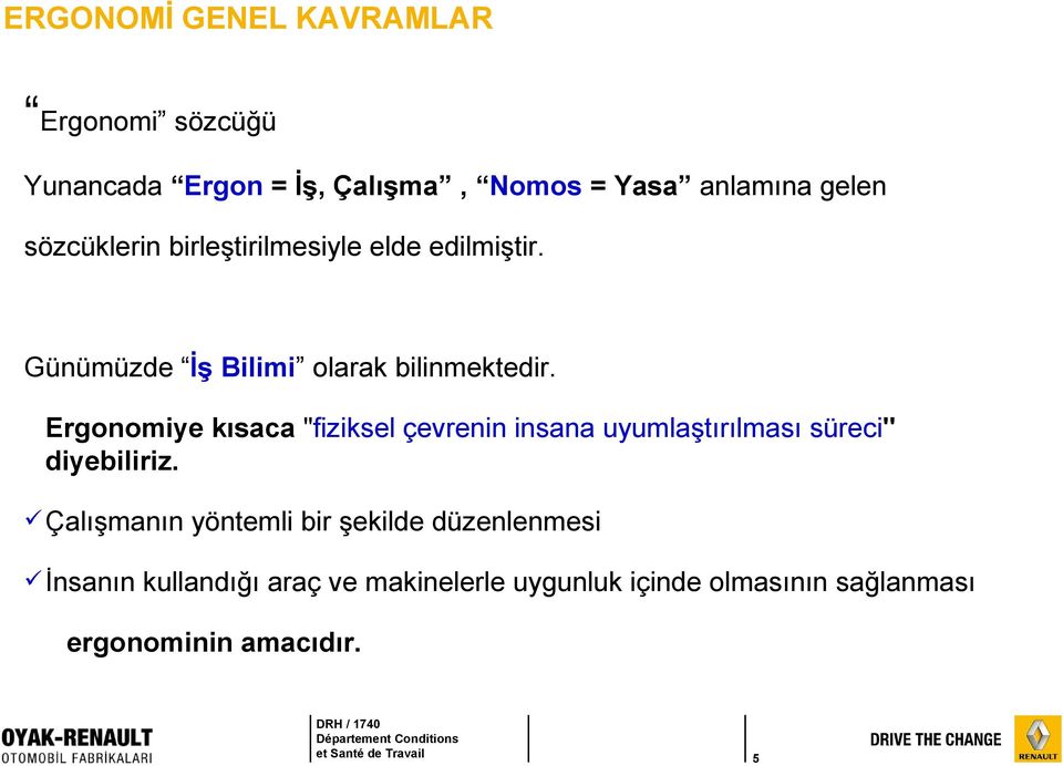 Ergonomiye kısaca "fiziksel çevrenin insana uyumlaştırılması süreci" diyebiliriz.