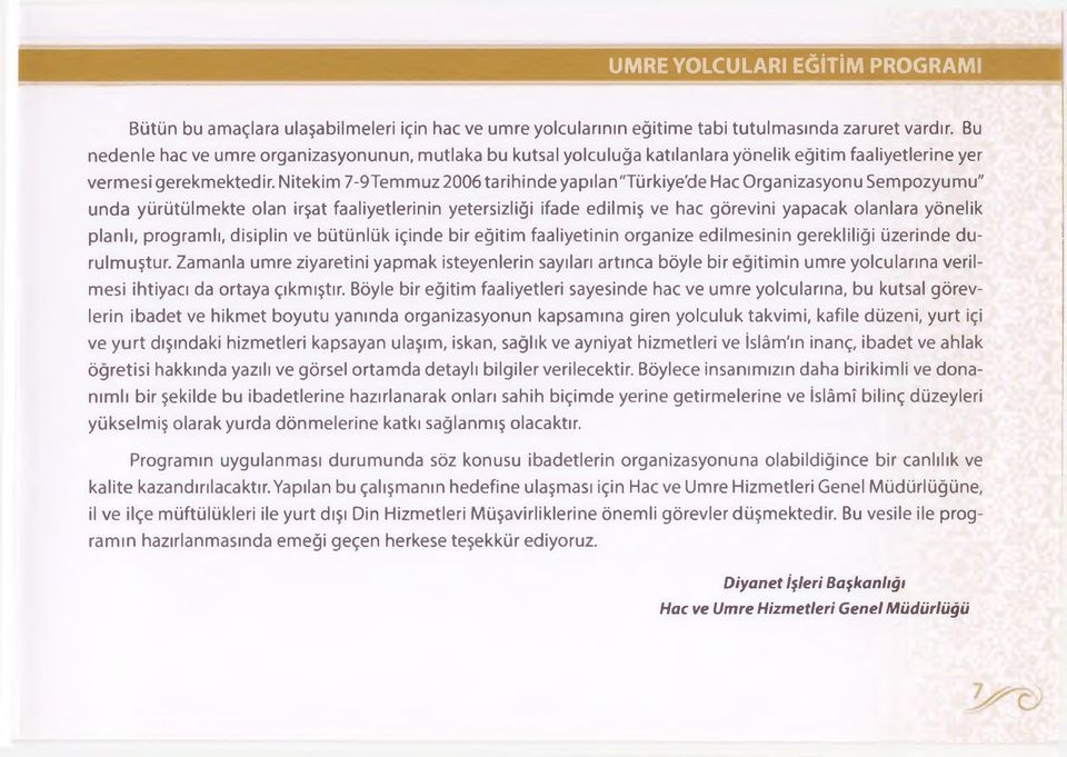 Nitekim 7-9Temmuz 2006 tarihinde yapılan "Türkiye'de Hac Organizasyonu Sempozyumu" unda yürütülmekte olan irşat faaliyetlerinin yetersizliği ifade edilmiş ve hac görevini yapacak olanlara yönelik