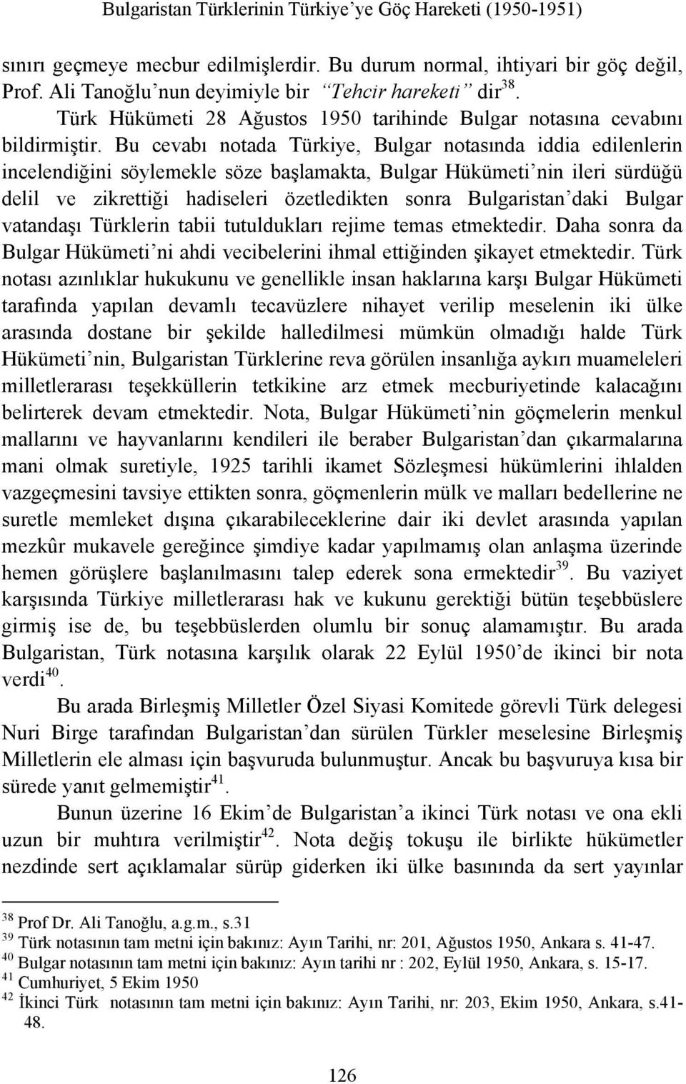 Bu cevabı notada Türkiye, Bulgar notasında iddia edilenlerin incelendiğini söylemekle söze başlamakta, Bulgar Hükümeti nin ileri sürdüğü delil ve zikrettiği hadiseleri özetledikten sonra Bulgaristan