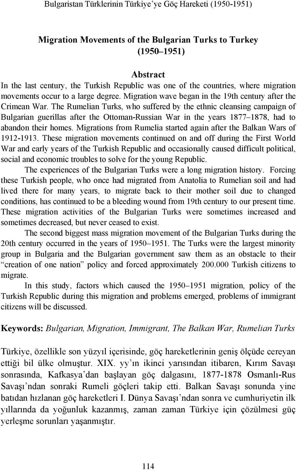 The Rumelian Turks, who suffered by the ethnic cleansing campaign of Bulgarian guerillas after the Ottoman-Russian War in the years 1877 1878, had to abandon their homes.