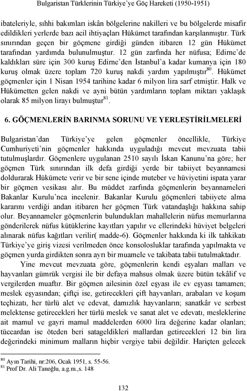 12 gün zarfında her nüfusa; Edirne de kaldıkları süre için 300 kuruş Edirne den İstanbul a kadar kumanya için 180 kuruş olmak üzere toplam 720 kuruş nakdi yardım yapılmıştır 80.
