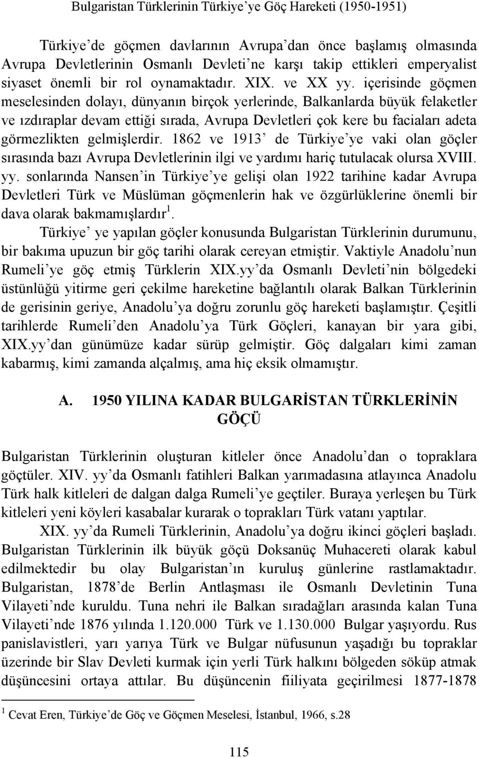 gelmişlerdir. 1862 ve 1913 de Türkiye ye vaki olan göçler sırasında bazı Avrupa Devletlerinin ilgi ve yardımı hariç tutulacak olursa XVIII. yy.