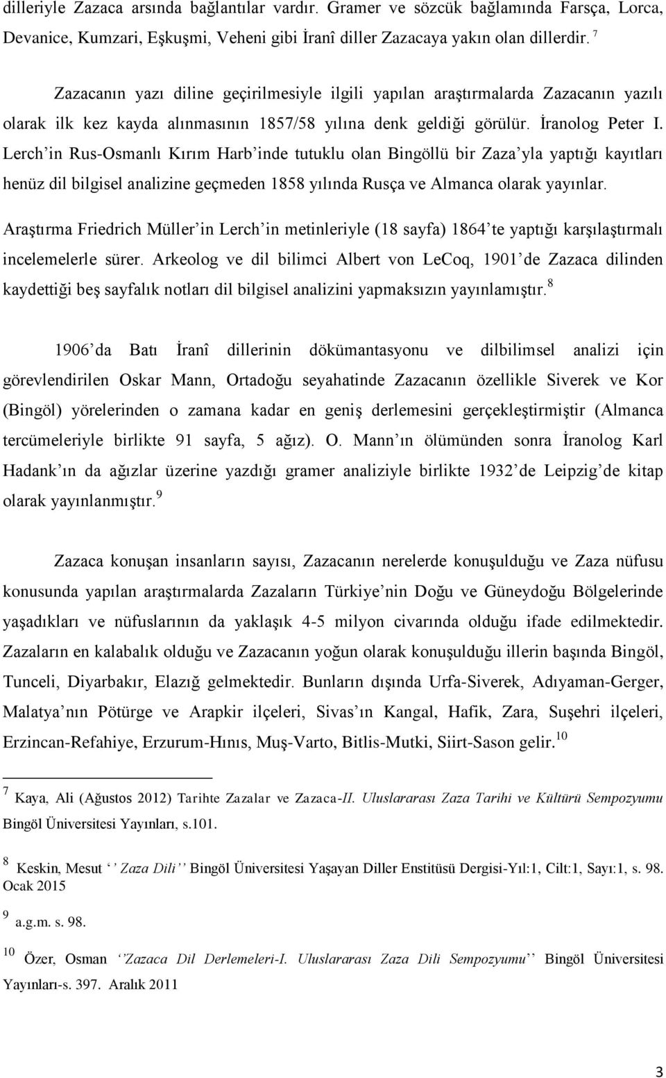 Lerch in Rus-Osmanlı Kırım Harb inde tutuklu olan Bingöllü bir Zaza yla yaptığı kayıtları henüz dil bilgisel analizine geçmeden 1858 yılında Rusça ve Almanca olarak yayınlar.