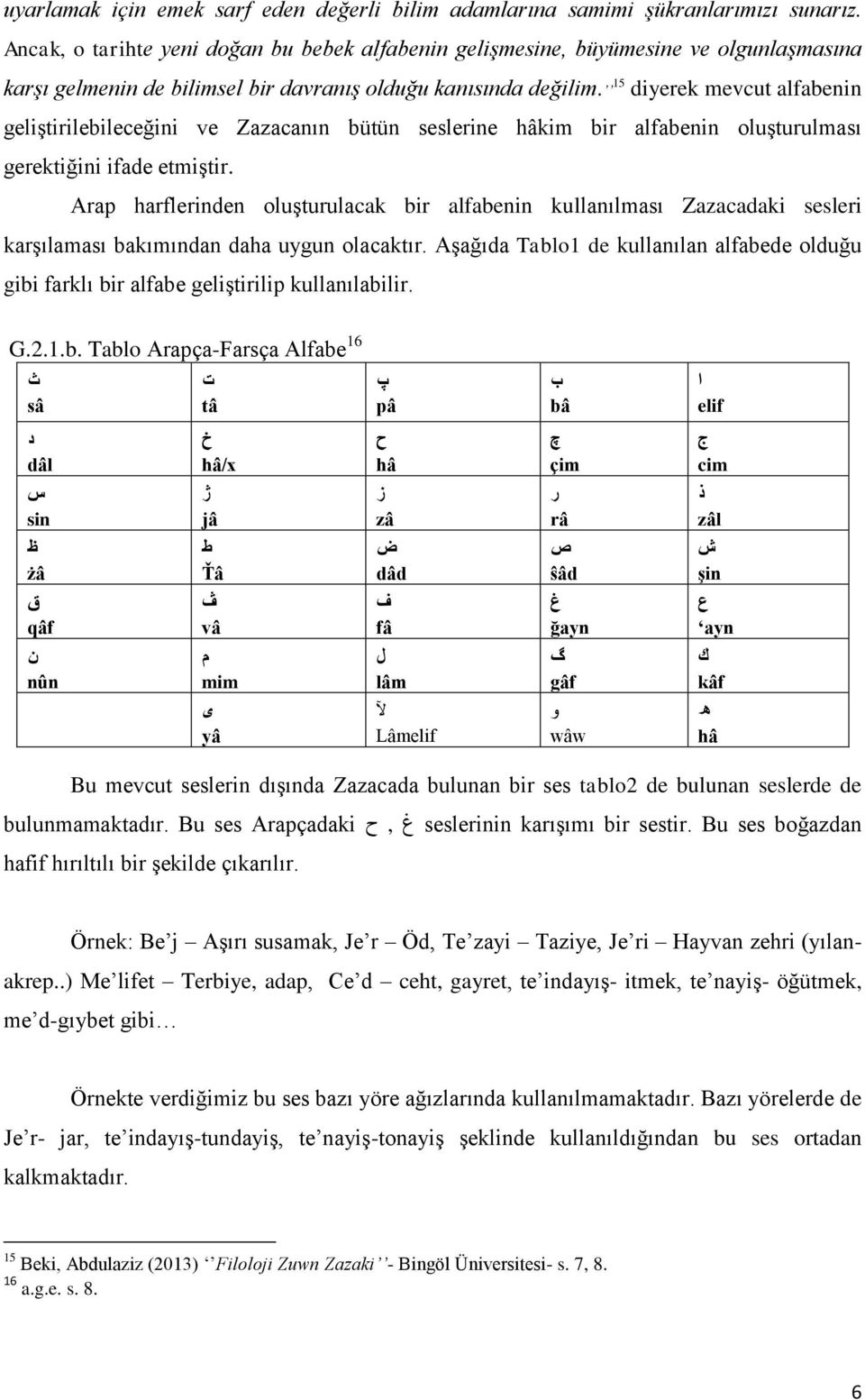 15 diyerek mevcut alfabenin geliştirilebileceğini ve Zazacanın bütün seslerine hâkim bir alfabenin oluşturulması gerektiğini ifade etmiştir.