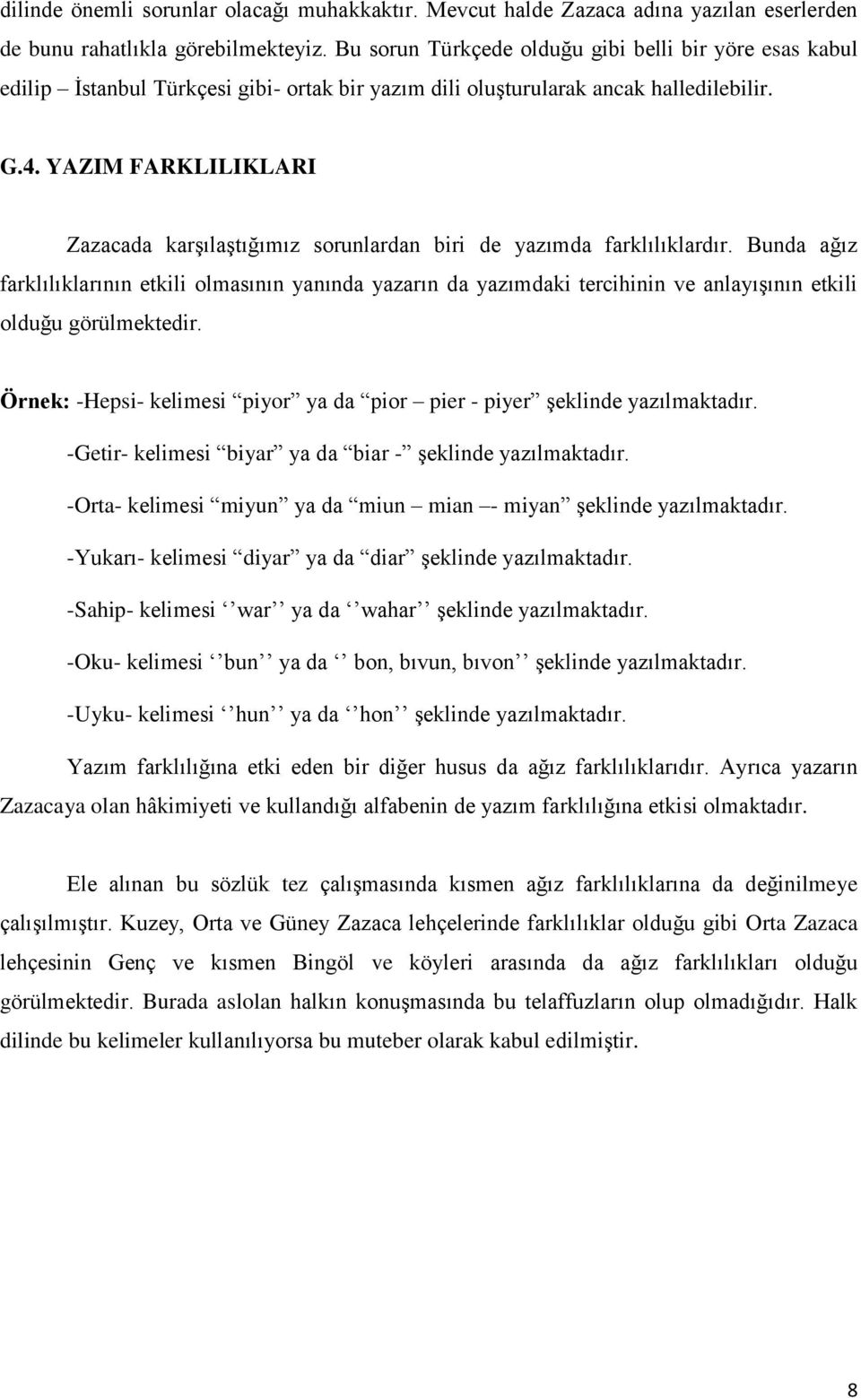 YAZIM FARKLILIKLARI Zazacada karşılaştığımız sorunlardan biri de yazımda farklılıklardır.