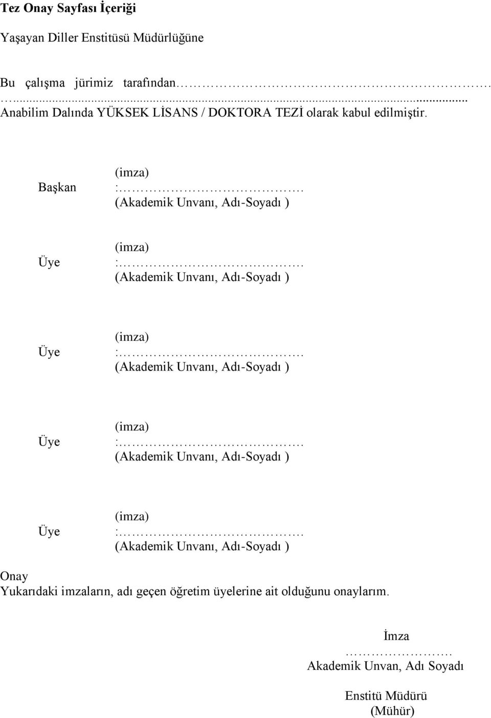 (Akademik Unvanı, Adı-Soyadı ) Üye (imza) :. (Akademik Unvanı, Adı-Soyadı ) Üye (imza) :.