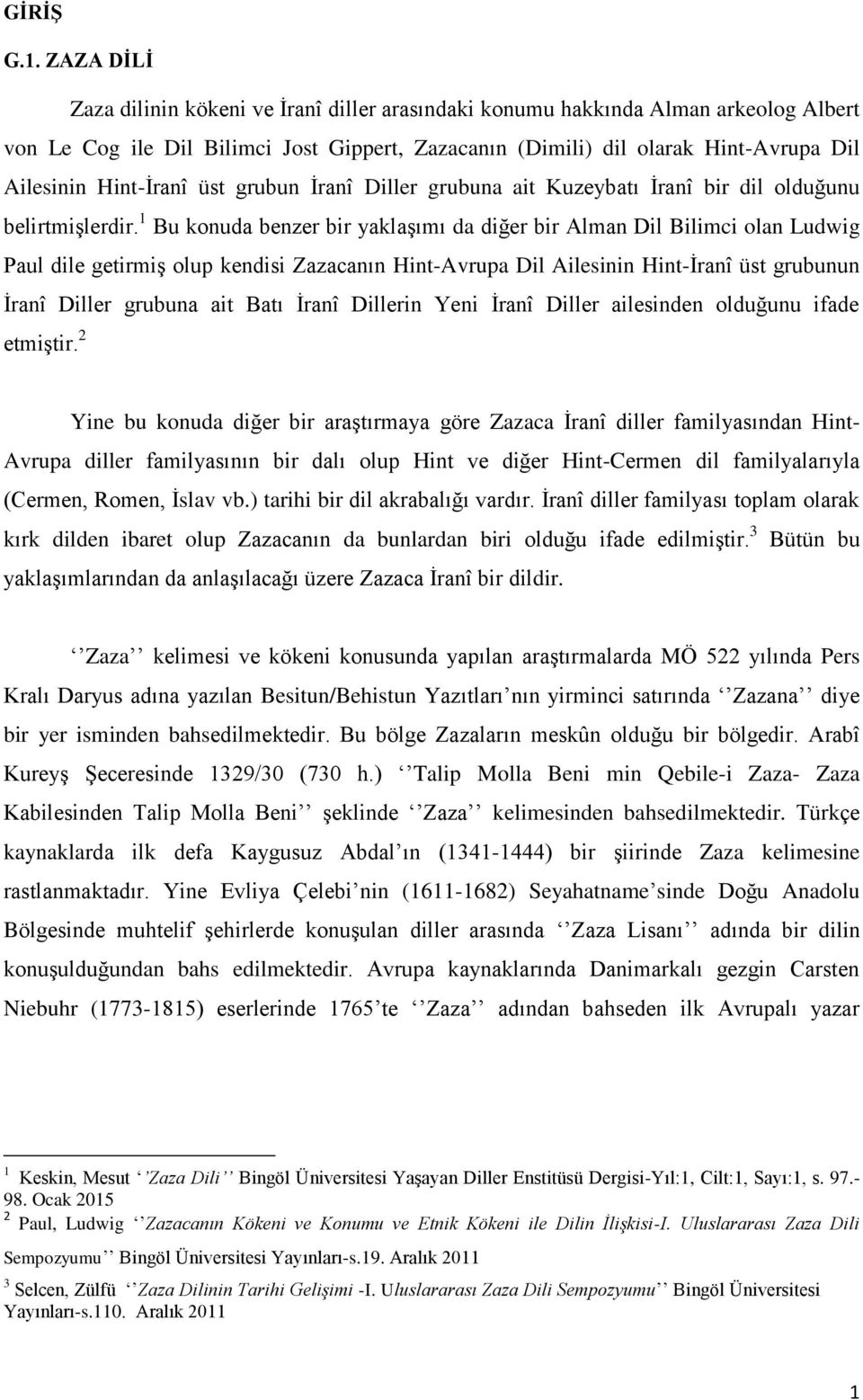 Hint-İranî üst grubun İranî Diller grubuna ait Kuzeybatı İranî bir dil olduğunu belirtmişlerdir.