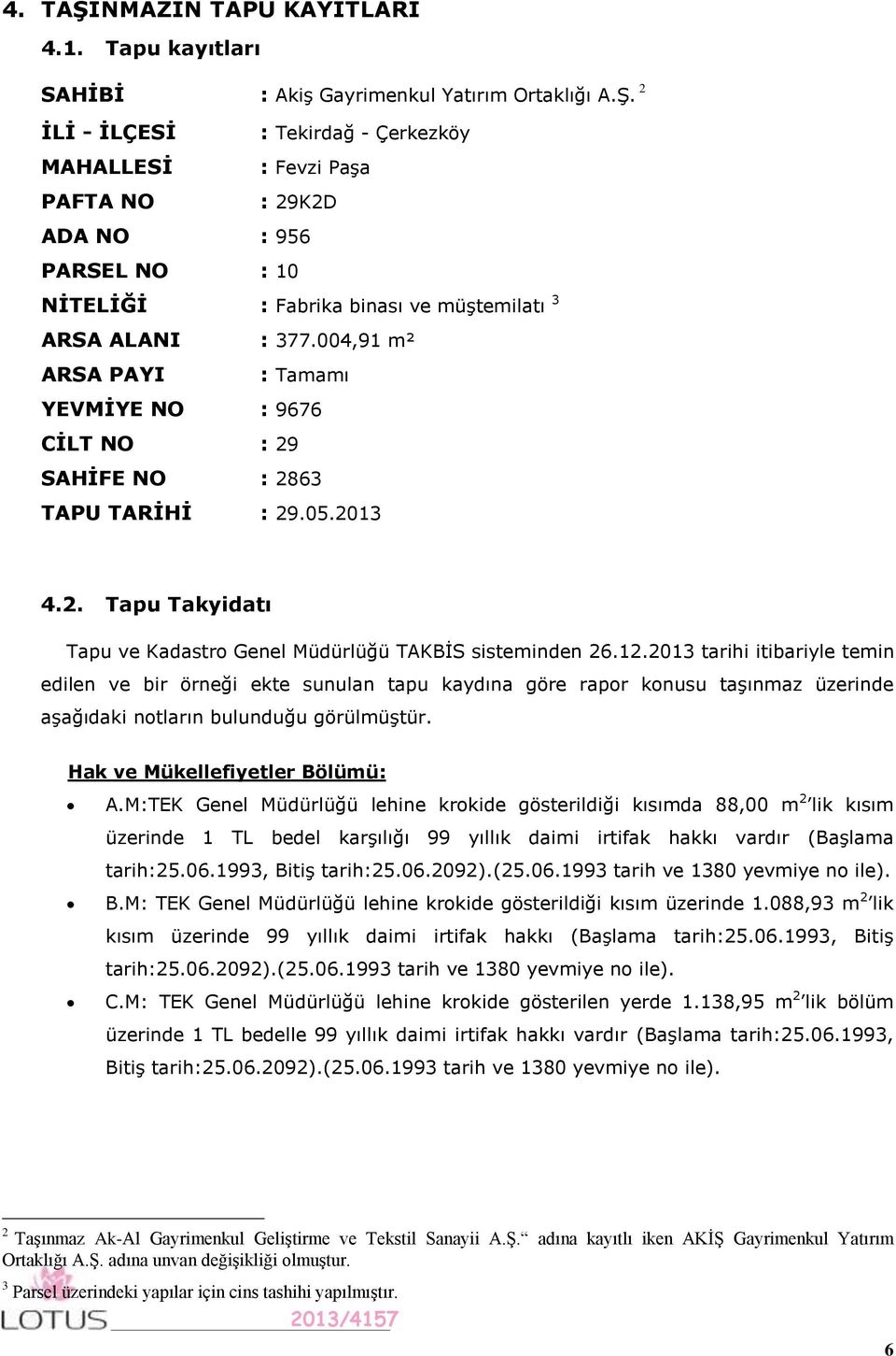 2013 tarihi itibariyle temin edilen ve bir örneği ekte sunulan tapu kaydına göre rapor konusu taşınmaz üzerinde aşağıdaki notların bulunduğu görülmüştür. Hak ve Mükellefiyetler Bölümü: A.