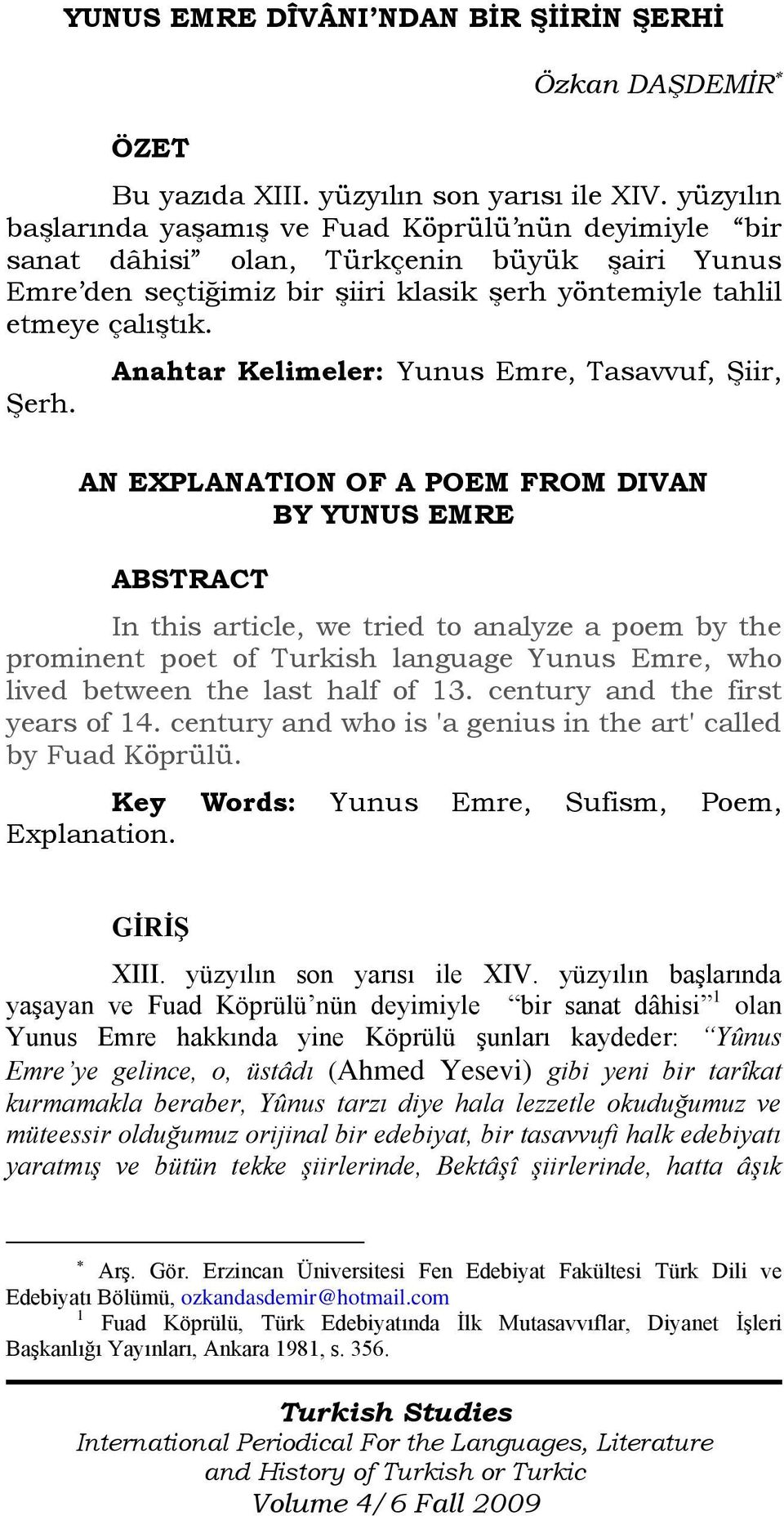 Anahtar Kelimeler: Yunus Emre, Tasavvuf, Şiir, AN EXPLANATION OF A POEM FROM DIVAN BY YUNUS EMRE ABSTRACT In this article, we tried to analyze a poem by the prominent poet of Turkish language Yunus
