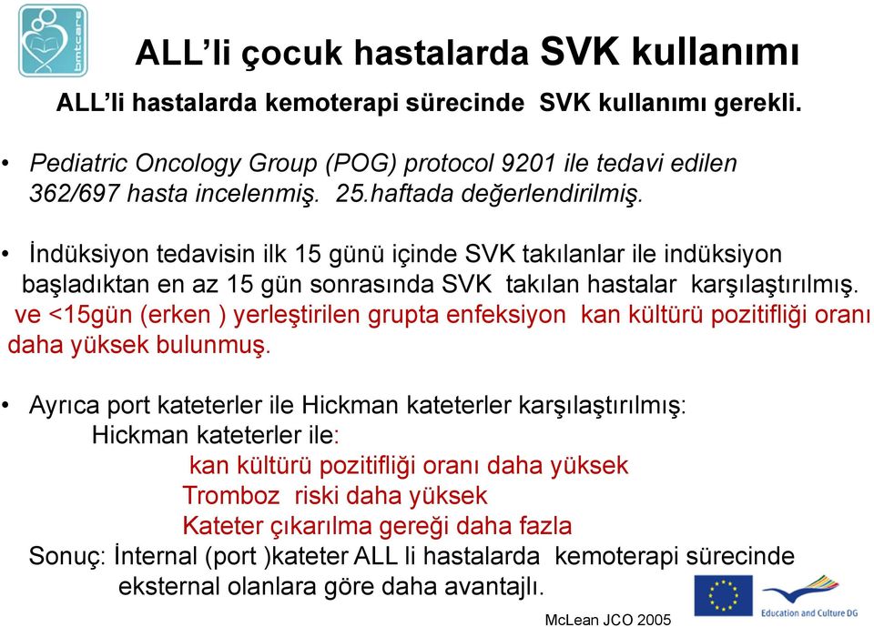 ve <15gün (erken ) yerleştirilen grupta enfeksiyon kan kültürü pozitifliği oranı daha yüksek bulunmuş.