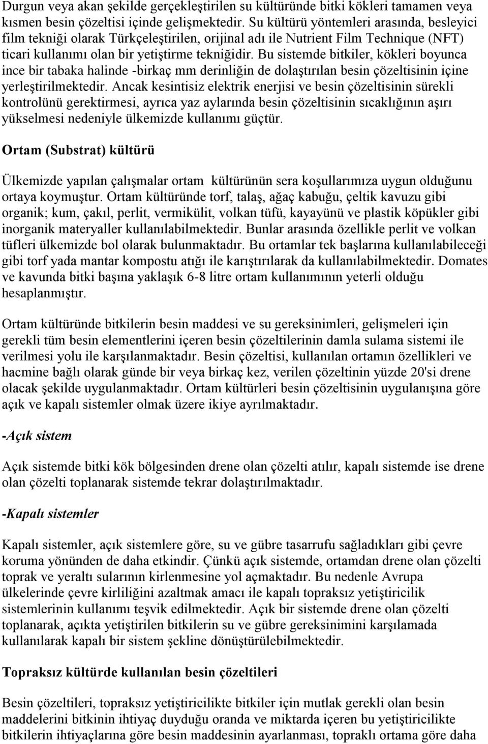 Bu sistemde bitkiler, kökleri boyunca ince bir tabaka halinde -birkaç mm derinliğin de dolaştırılan besin çözeltisinin içine yerleştirilmektedir.