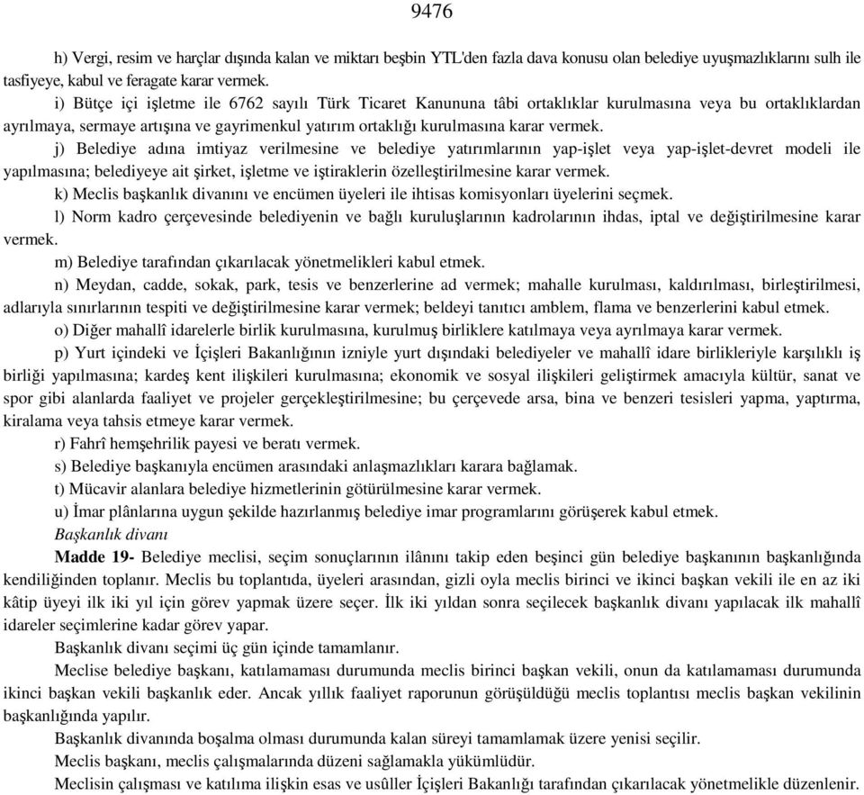 j) Belediye adına imtiyaz verilmesine ve belediye yatırımlarının yap-işlet veya yap-işlet-devret modeli ile yapılmasına; belediyeye ait şirket, işletme ve iştiraklerin özelleştirilmesine karar vermek.