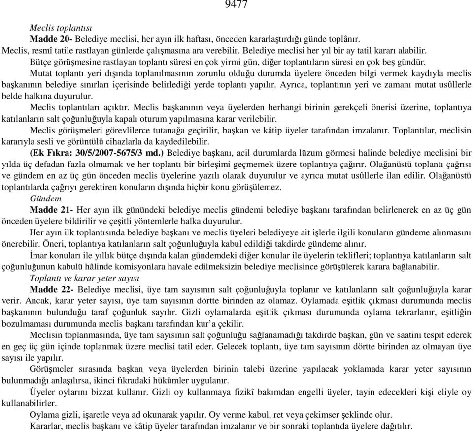 Mutat toplantı yeri dışında toplanılmasının zorunlu olduğu durumda üyelere önceden bilgi vermek kaydıyla meclis başkanının belediye sınırları içerisinde belirlediği yerde toplantı yapılır.