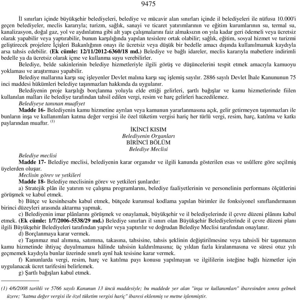 çalışmalarını faiz almaksızın on yıla kadar geri ödemeli veya ücretsiz olarak yapabilir veya yaptırabilir, bunun karşılığında yapılan tesislere ortak olabilir; sağlık, eğitim, sosyal hizmet ve