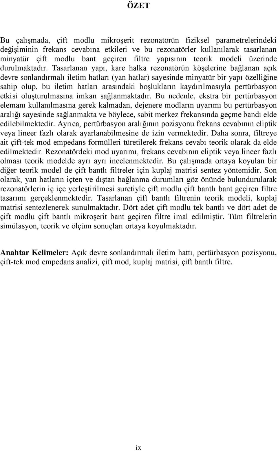 Tasarlanan yapı, kare halka rezonatörün köşelerine bağlanan açık devre sonlandırmalı iletim hatları (yan hatlar) sayesinde minyatür bir yapı özelliğine sahip olup, bu iletim hatları arasındaki