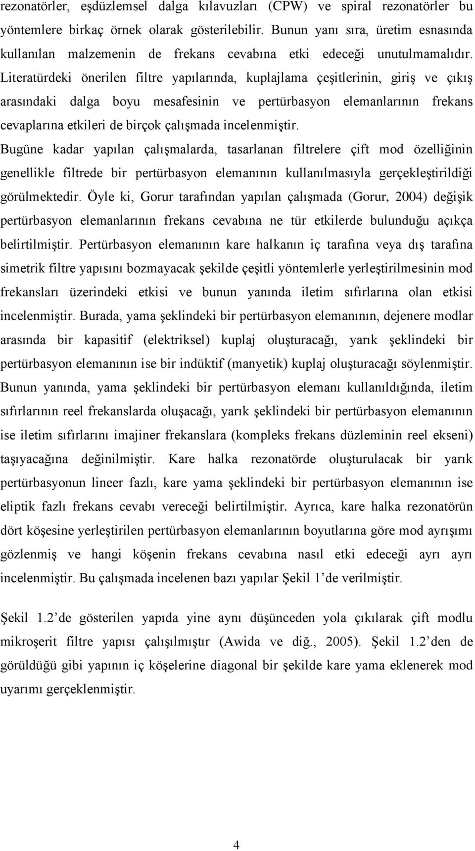 Literatürdeki önerilen filtre yapılarında, kuplajlama çeşitlerinin, giriş ve çıkış arasındaki dalga boyu mesafesinin ve pertürbasyon elemanlarının frekans cevaplarına etkileri de birçok çalışmada