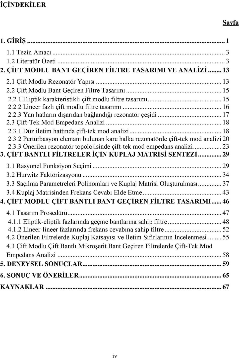 3 Çift-Tek Mod Empedans Analizi... 18 2.3.1 Düz iletim hattında çift-tek mod analizi... 18 2.3.2 Pertürbasyon elemanı bulunan kare halka rezonatörde çift-tek mod analizi 2 2.3.3 Önerilen rezonatör topolojisinde çift-tek mod empedans analizi.