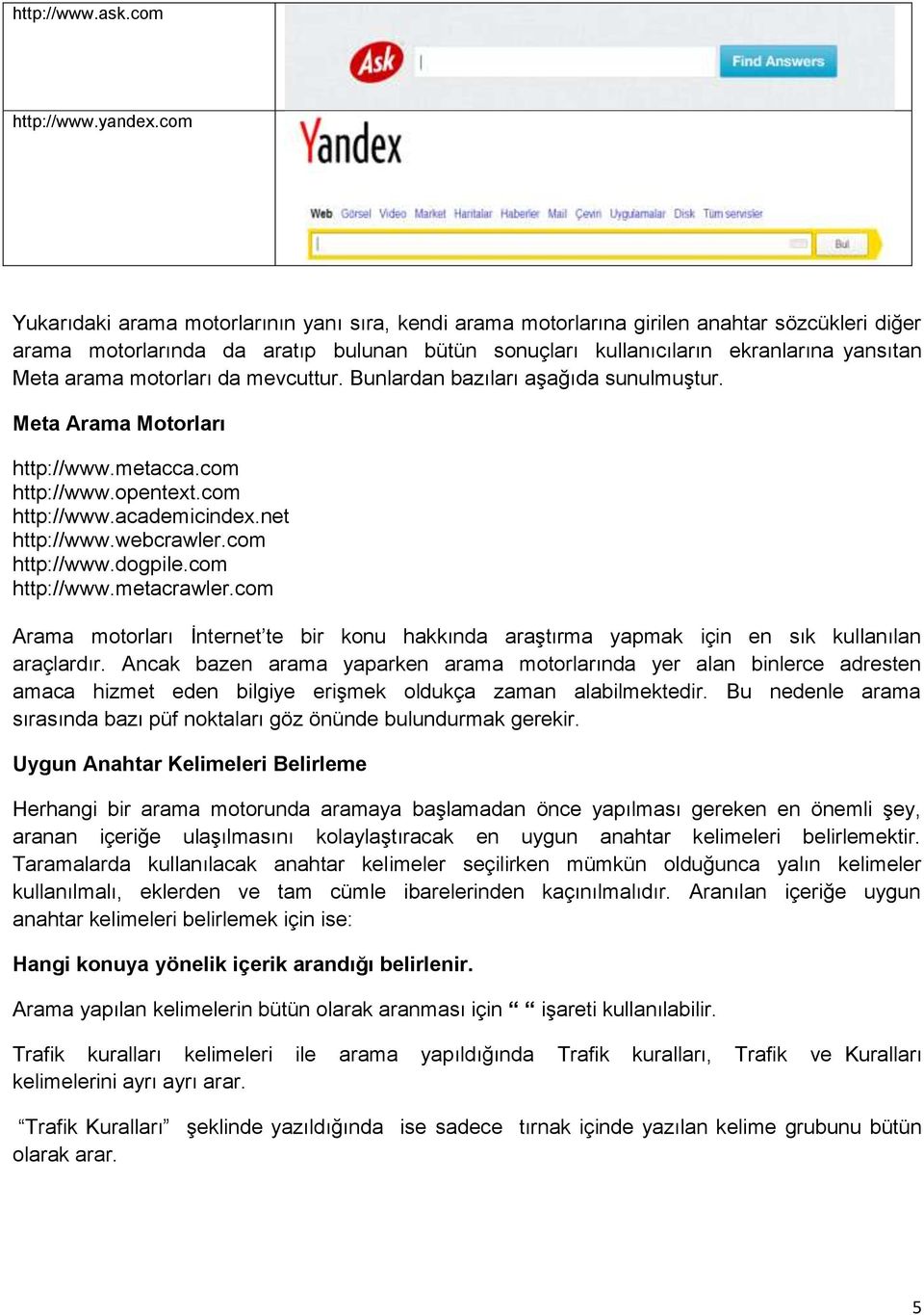 arama motorları da mevcuttur. Bunlardan bazıları aşağıda sunulmuştur. Meta Arama Motorları http://www.metacca.com http://www.opentext.com http://www.academicindex.net http://www.webcrawler.