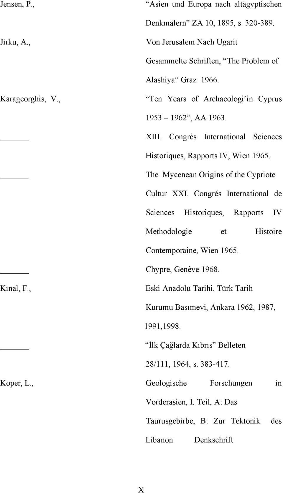 The Mycenean Origins of the Cypriote Cultur XXI. Congrés International de Sciences Historiques, Rapports IV Methodologie et Histoire Contemporaine, Wien 1965. Chypre, Genève 1968. Kınal, F.