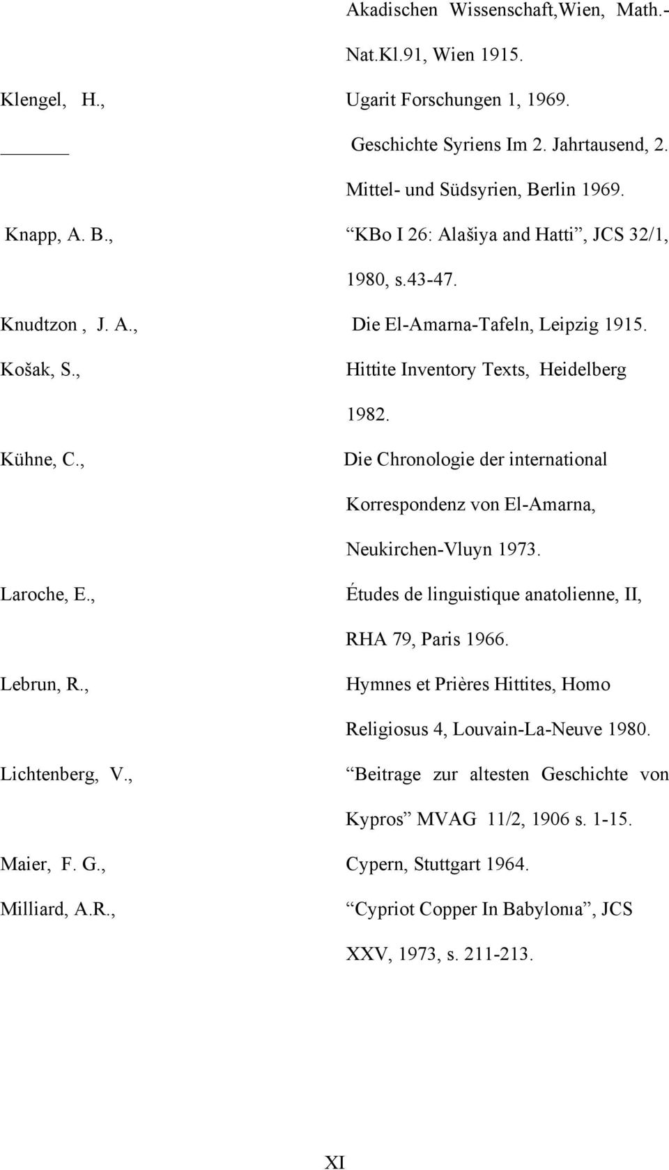 , Die Chronologie der international Korrespondenz von El-Amarna, Neukirchen-Vluyn 1973. Laroche, E., Études de linguistique anatolienne, II, RHA 79, Paris 1966. Lebrun, R.