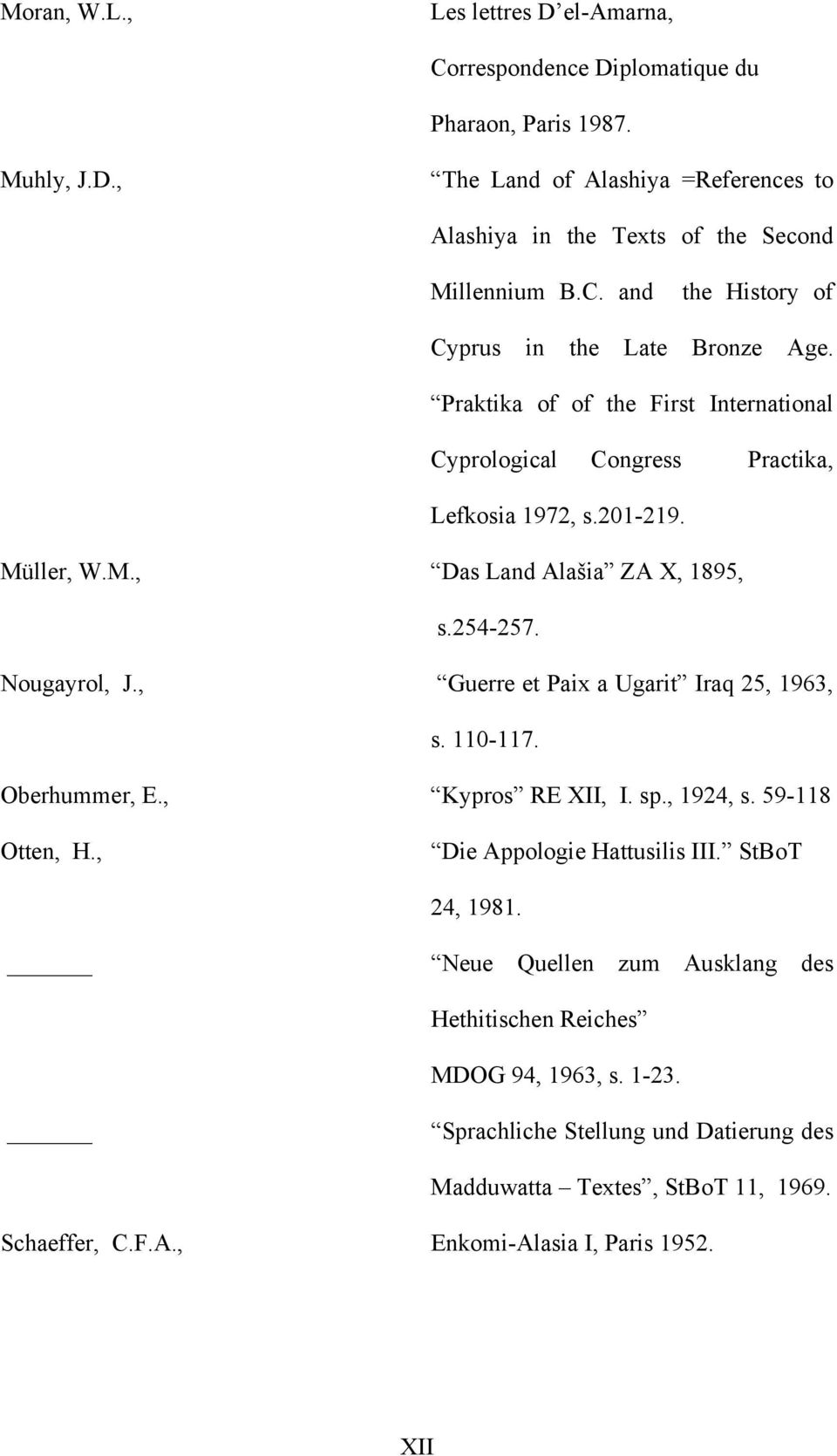 , Guerre et Paix a Ugarit Iraq 25, 1963, s. 110-117. Oberhummer, E., Kypros RE XII, I. sp., 1924, s. 59-118 Otten, H., Die Appologie Hattusilis III. StBoT 24, 1981.