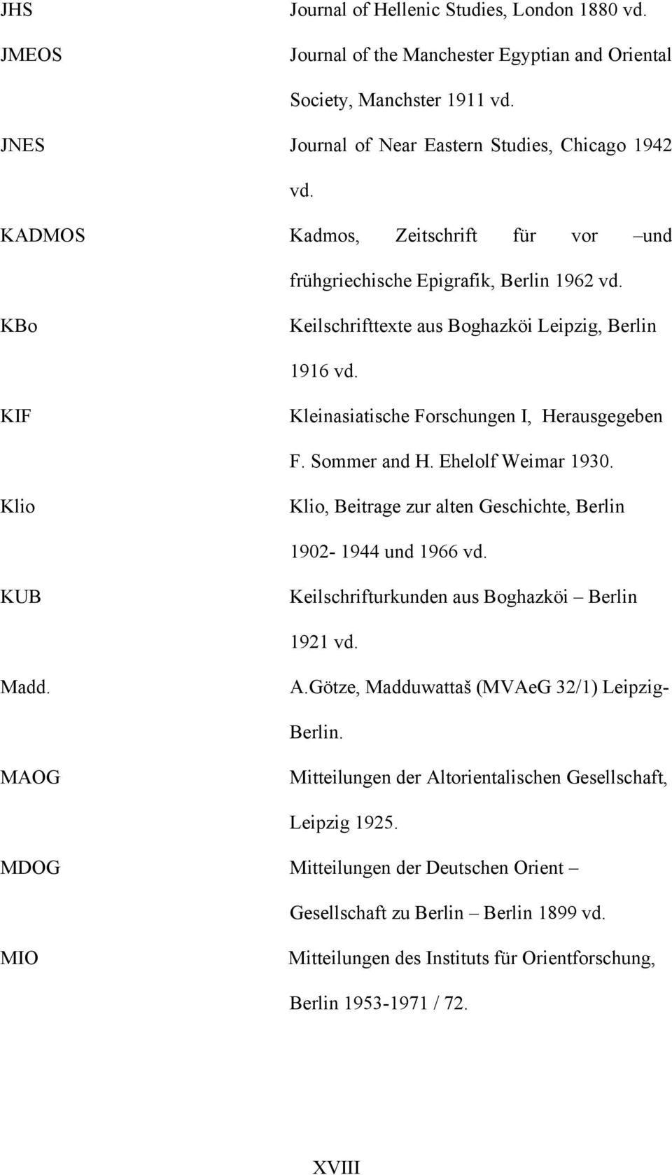 Sommer and H. Ehelolf Weimar 1930. Klio Klio, Beitrage zur alten Geschichte, Berlin 1902-1944 und 1966 vd. KUB Keilschrifturkunden aus Boghazköi Berlin 1921 vd. Madd. A.