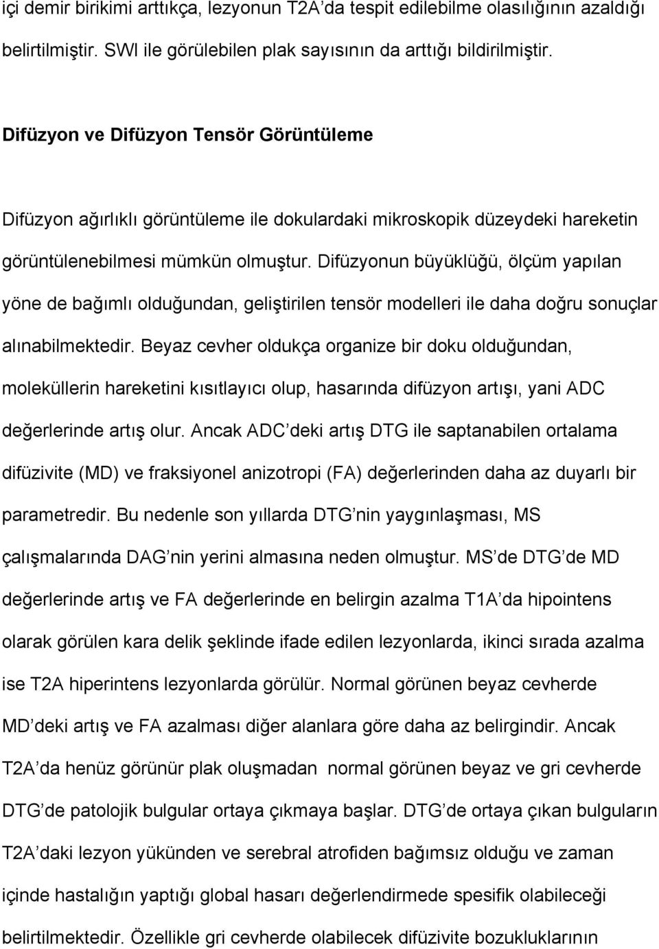 Difüzyonun büyüklüğü, ölçüm yapılan yöne de bağımlı olduğundan, geliştirilen tensör modelleri ile daha doğru sonuçlar alınabilmektedir.