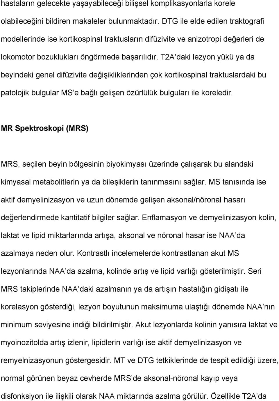 T2A daki lezyon yükü ya da beyindeki genel difüzivite değişikliklerinden çok kortikospinal traktuslardaki bu patolojik bulgular MS e bağlı gelişen özürlülük bulguları ile koreledir.