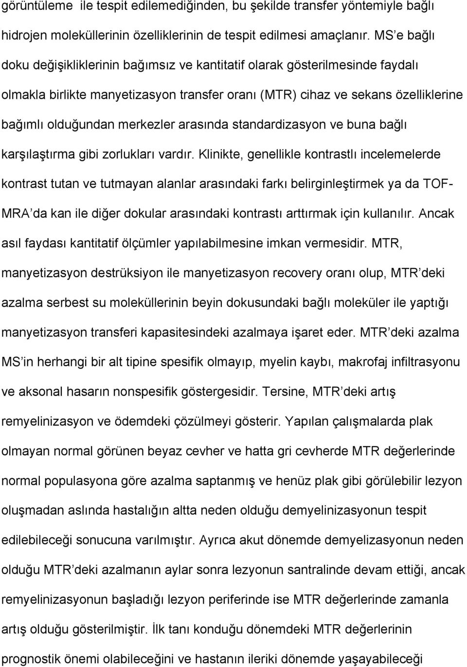 arasında standardizasyon ve buna bağlı karşılaştırma gibi zorlukları vardır.