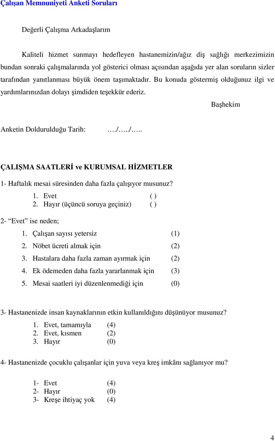 Başhekim Anketin Doldurulduğu Tarih:./../.. ÇALIŞMA SAATLERİ ve KURUMSAL HİZMETLER 1- Haftalık mesai süresinden daha fazla çalışıyor musunuz? 2- Evet ise neden; 1. Evet ( ) 2.