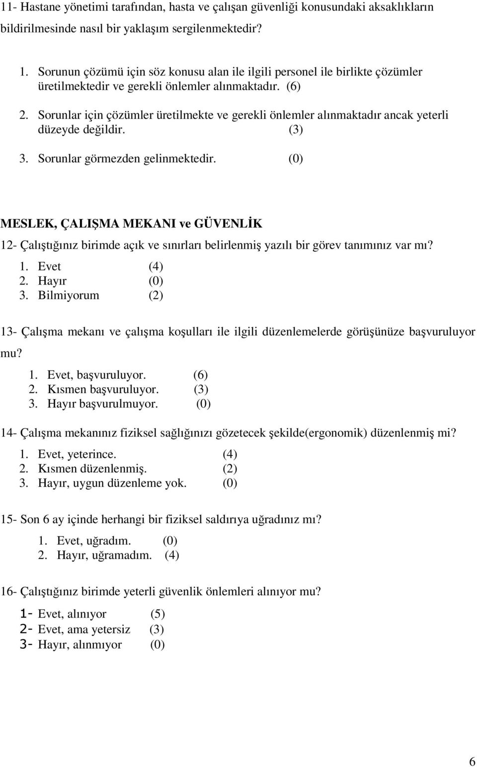 Sorunlar için çözümler üretilmekte ve gerekli önlemler alınmaktadır ancak yeterli düzeyde değildir. (3) 3. Sorunlar görmezden gelinmektedir.