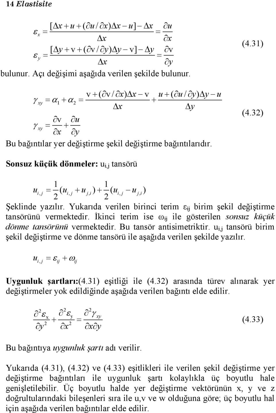 32) Sonsuz küçük dönmeler: u i, tansörü 1 1 ui, = ( ui, + u, i) + ( ui, u, i) Şeklinde yazılır. Yukarıda verilen birinci terim i birim şekil değiştirme tansörünü vermektedir.