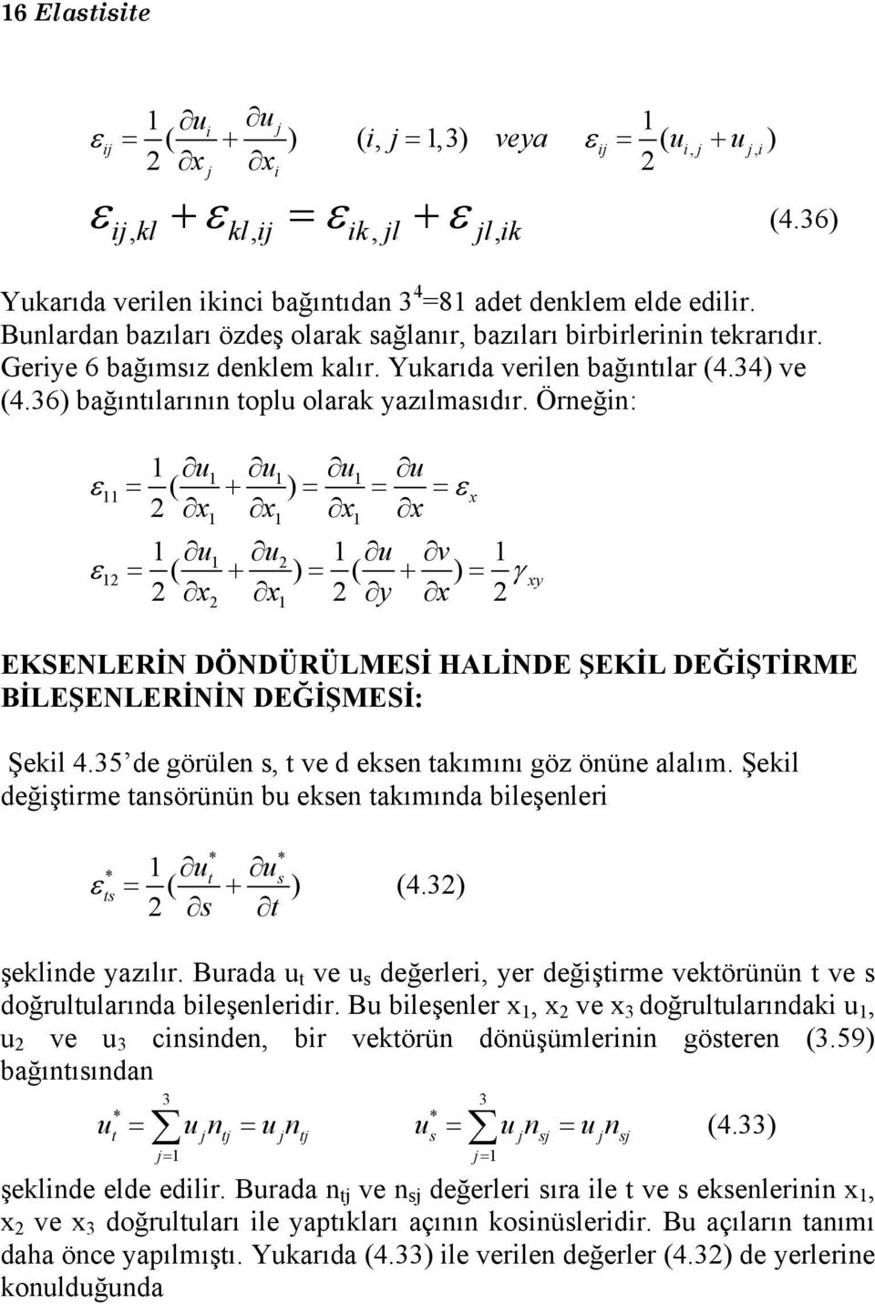 Örneğin: 1 u u u u ( ) 1 1 1 11 = + = = = 2 x1 x1 x1 x 1 u u 1 u v 1 12 = + = + = γ xy 2 1 2 ( ) ( ) x2 x1 y x x EKSENLERİN DÖNDÜRÜLMESİ HALİNDE ŞEKİL DEĞİŞTİRME BİLEŞENLERİNİN DEĞİŞMESİ: Şekil 4.