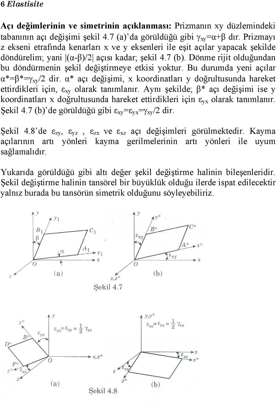 Dönme riit olduğundan bu döndürmenin şekil değiştirmeye etkisi yoktur. Bu durumda yeni açılar α*=β*=γ xy /2 dir.