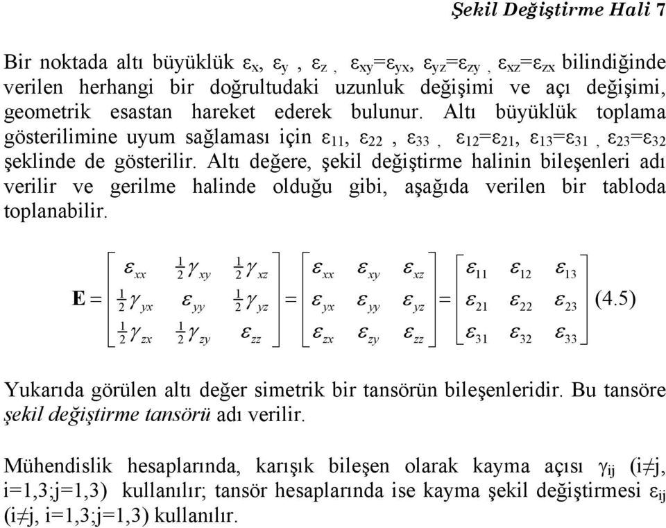 Altı değere, şekil değiştirme halinin bileşenleri adı verilir ve gerilme halinde olduğu gibi, aşağıda verilen bir tabloda toplanabilir. γ γ E = = = (4.