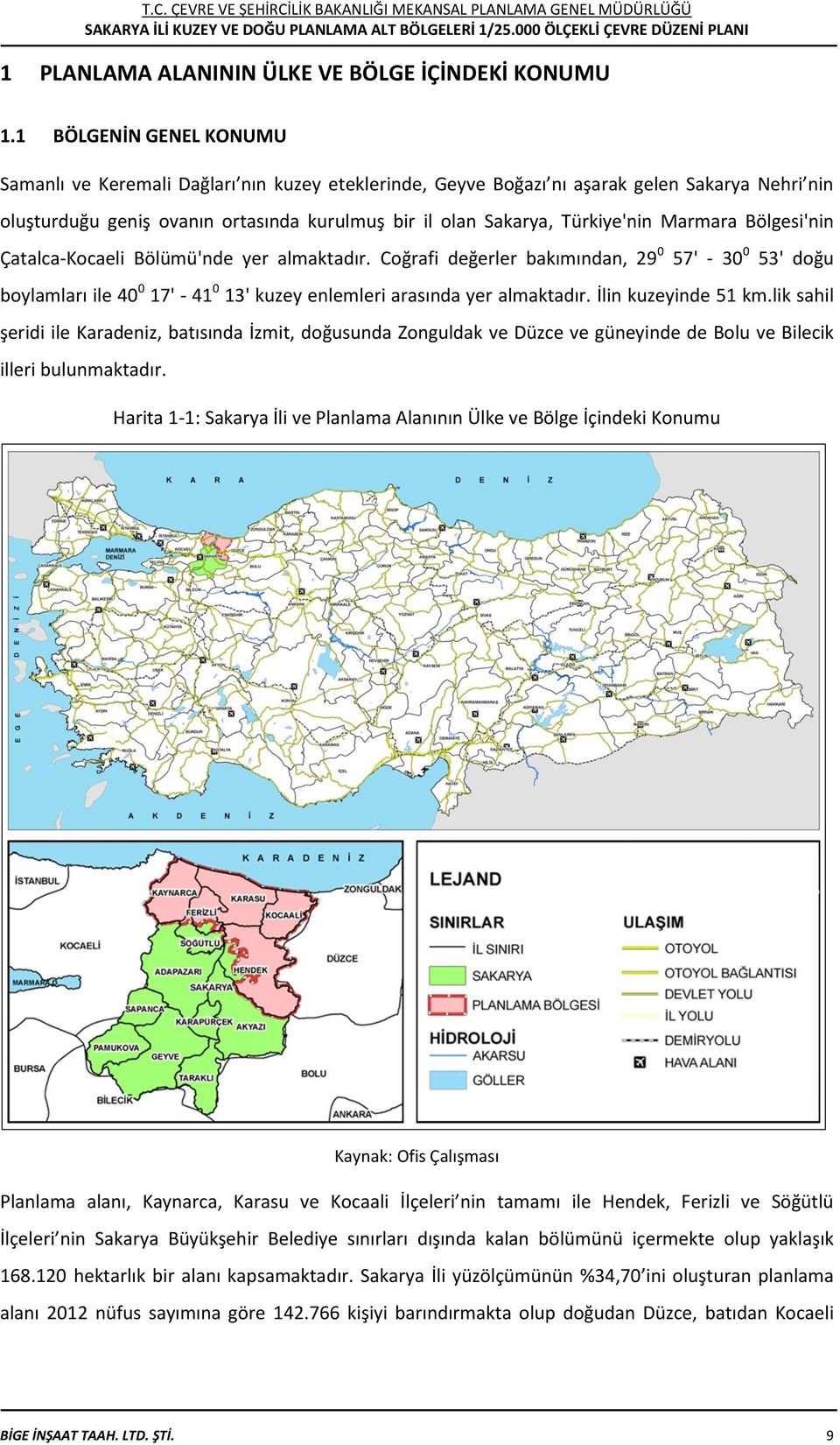 Marmara Bölgesi'nin Çatalca-Kocaeli Bölümü'nde yer almaktadır. Coğrafi değerler bakımından, 29 0 57' - 30 0 53' doğu boylamları ile 40 0 17' - 41 0 13' kuzey enlemleri arasında yer almaktadır.