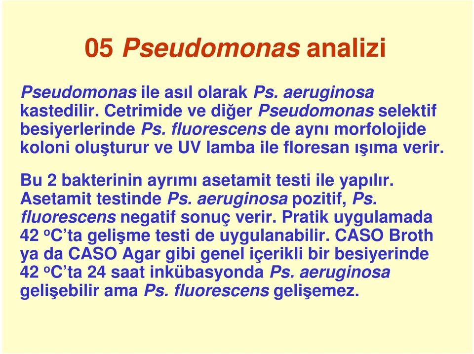 Asetamit testinde Ps. aeruginosa pozitif, Ps. fluorescens negatif sonuç verir. Pratik uygulamada 42 o C ta gelişme testi de uygulanabilir.