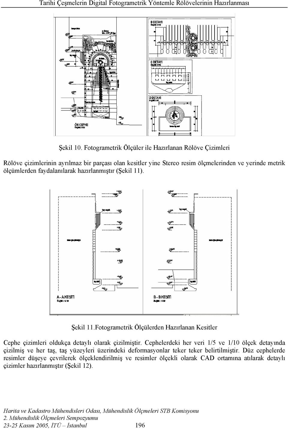 ölçümlerden faydalanılarak hazırlanmıştır (Şekil 11). Şekil 11.Fotogrametrik Ölçülerden Hazırlanan Kesitler Cephe çizimleri oldukça detaylı olarak çizilmiştir.