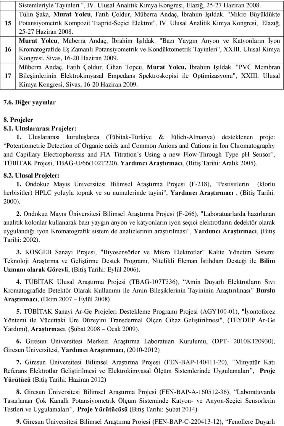 "Bazı Yaygın Anyon ve Katyonların İyon Kromatografide Eş Zamanlı Potansiyometrik ve Kondüktometrik Tayinleri", XXIII. Ulusal Kimya Kongresi, Sivas, 16-20 Haziran 2009.