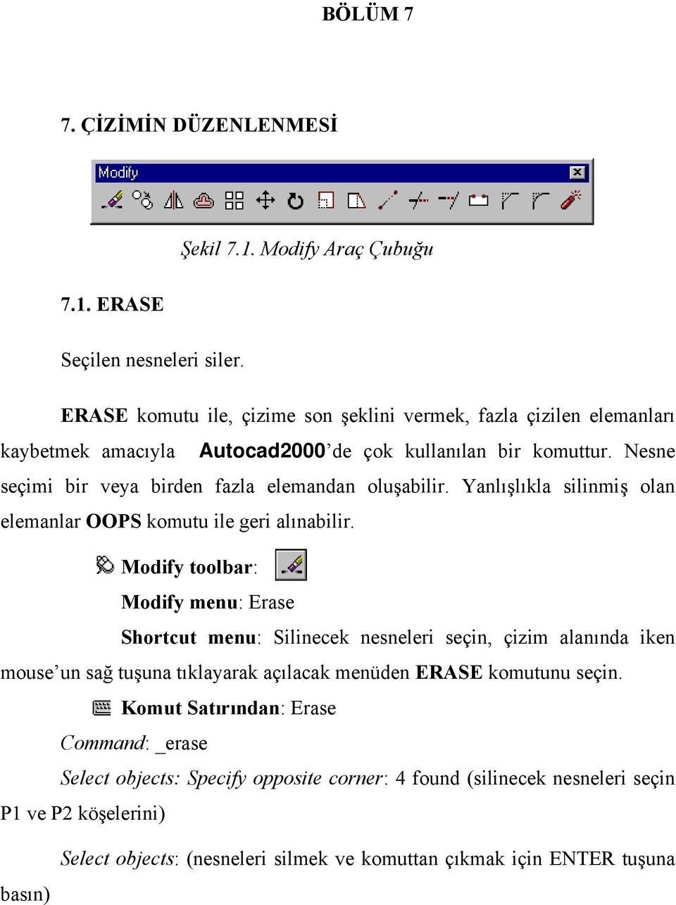 Nesne seçimi bir veya birden fazla elemandan oluşabilir. Yanlışlıkla silinmiş olan elemanlar OOPS komutu ile geri alınabilir.