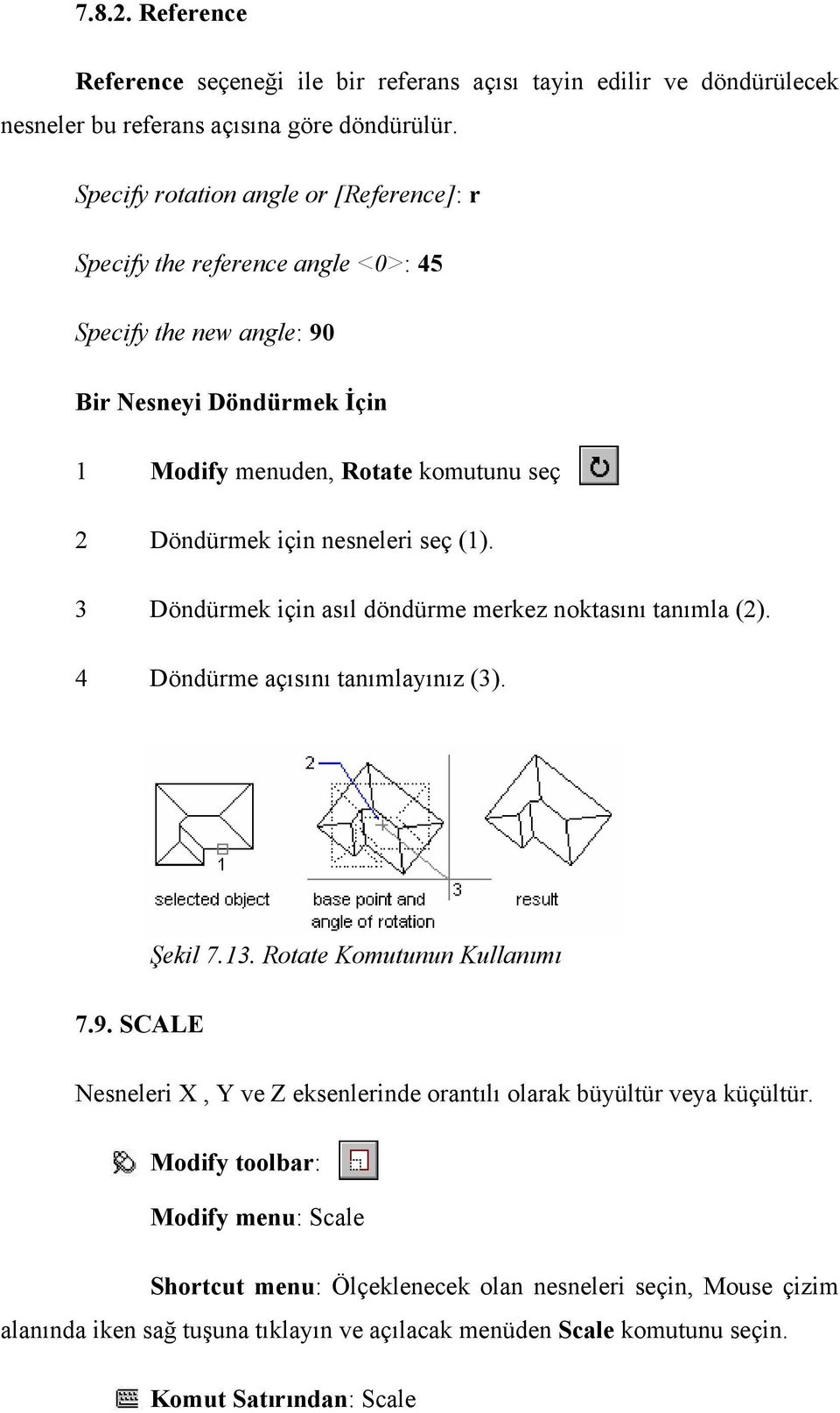 nesneleri seç (1). 3 Döndürmek için asıl döndürme merkez noktasını tanımla (2). 4 Döndürme açısını tanımlayınız (3). Şekil 7.13. Rotate Komutunun Kullanımı 7.9.