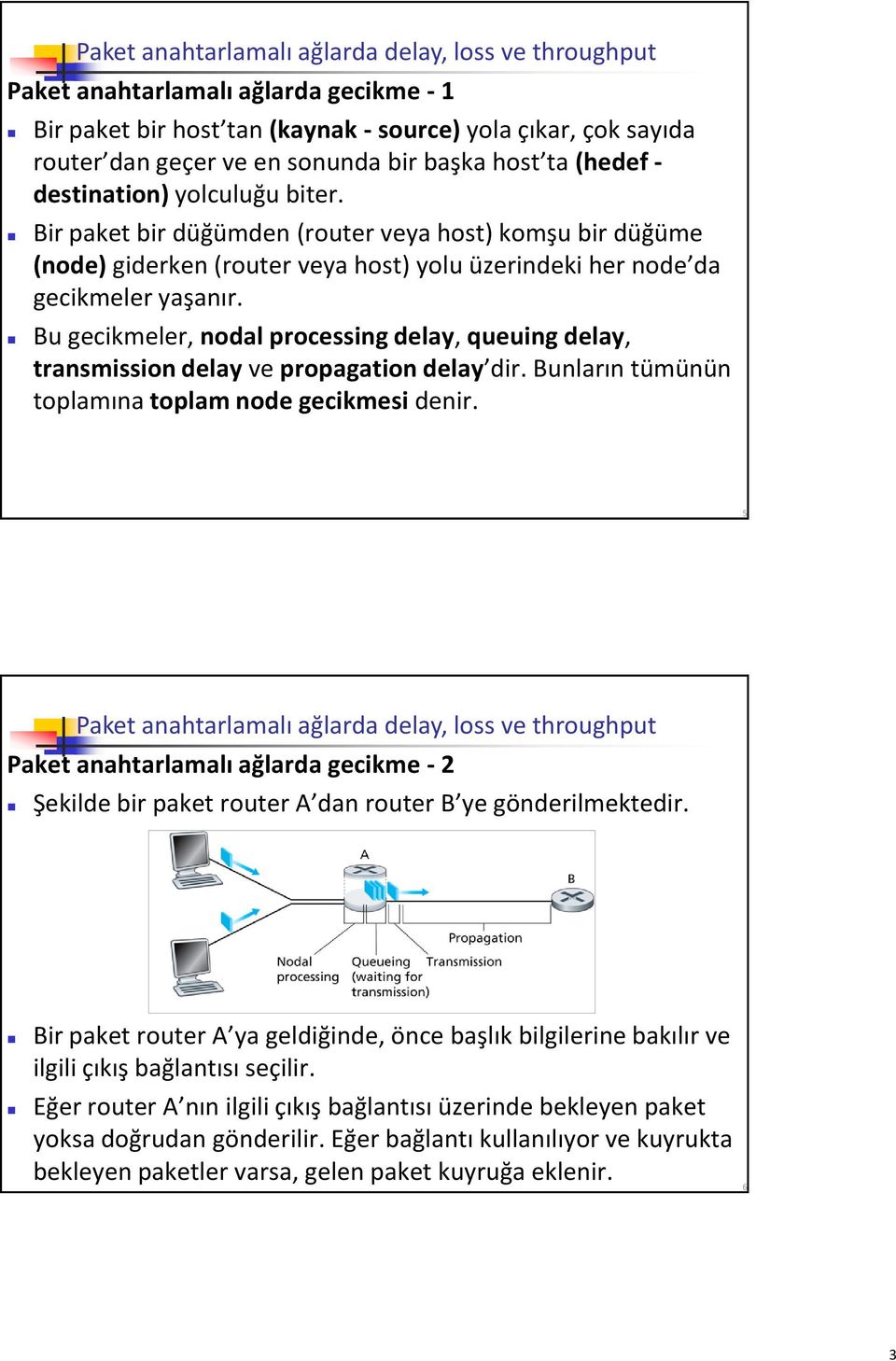 Bu gecikmeler, nodal processing delay, queuing delay, transmission delay ve propagation delay dir. Bunların tümünün toplamına toplam node gecikmesi denir.