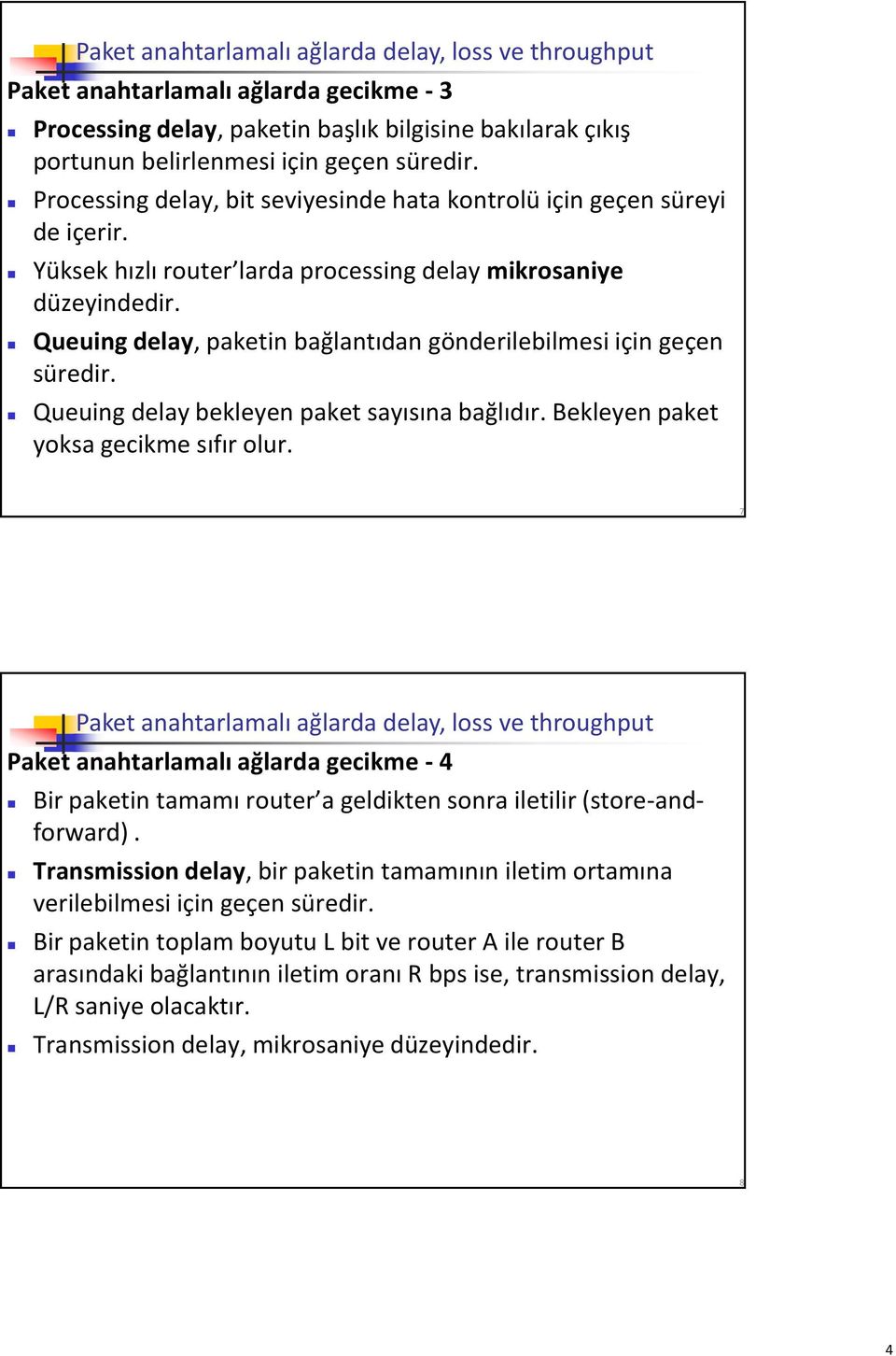 Queuing delay, paketin bağlantıdan gönderilebilmesi için geçen süredir. Queuing delay bekleyen paket sayısına bağlıdır. Bekleyen paket yoksa gecikme sıfır olur.