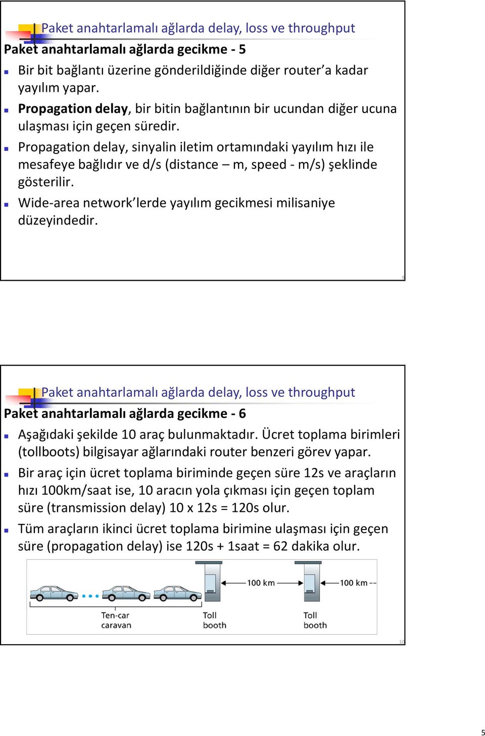 Propagation delay, sinyalin iletim ortamındaki yayılım hızı ile mesafeye bağlıdır ve d/s (distance m, speed - m/s) şeklinde gösterilir.